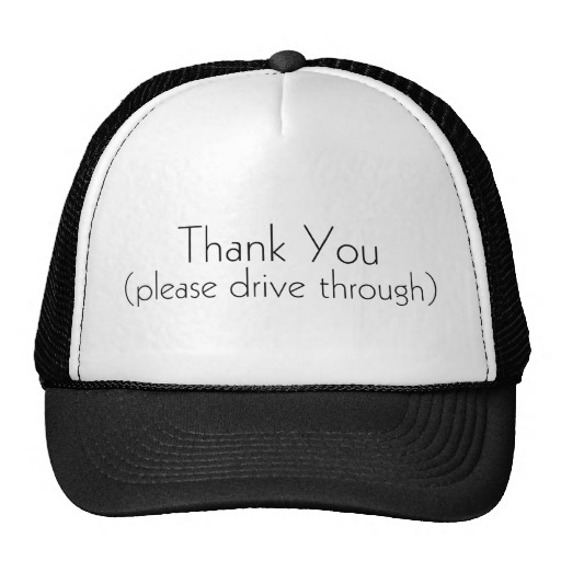 thank_you_please_drive_through_hat-rbb7add27e4e54db5a37d920a846cc9f3_v9wfy_8byvr_512.jpg