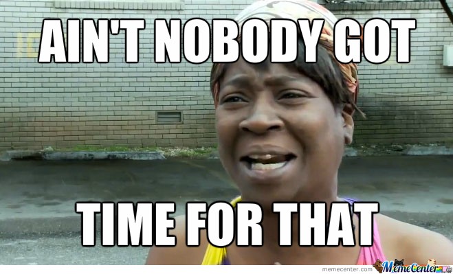 Aint Nobody Got Time For That.jpeg
