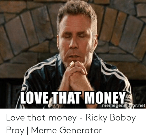 lovethat-money-r-net-memegen-love-that-money-ricky-bobby-54186731.png