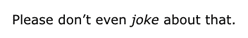 pleasedont.gif