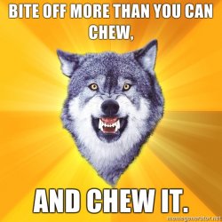 Courage-Wolf-Bite-off-more-than-you-can-Chew-AND-CHEW-IT.jpg