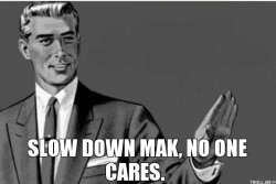 slow-down-mak-no-one-cares.jpg