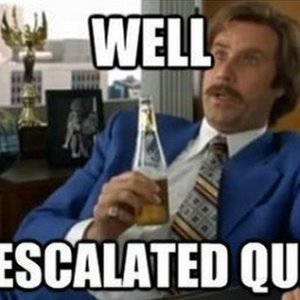 Anchorman-well-that-escalated-quickly.jpg