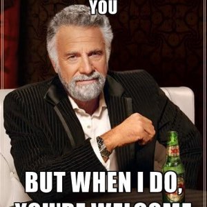 the-most-interesting-man-in-the-world-i-dont-always-say-thank-you-but-when-i-do-youre-welcome.jpg