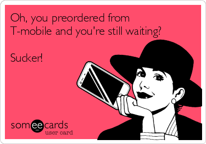 oh-you-preordered-from-t-mobile-and-youre-still-waiting-sucker-ada18.png
