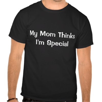 my_mom_thinks_im_special_tshirt-p235577367281911371t5tr_400.jpg