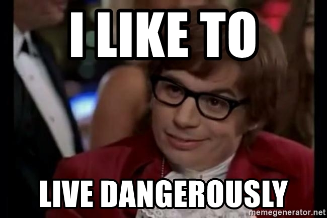 i-like-to-live-dangerously.jpg