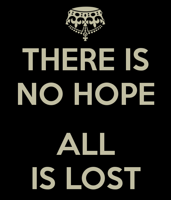 there-is-no-hope-all-is-lost.png