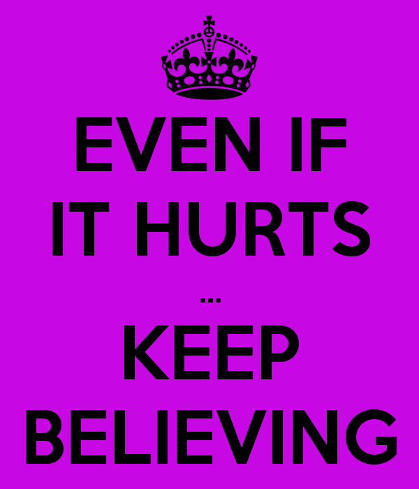 even-if-it-hurts-keep-believing.png