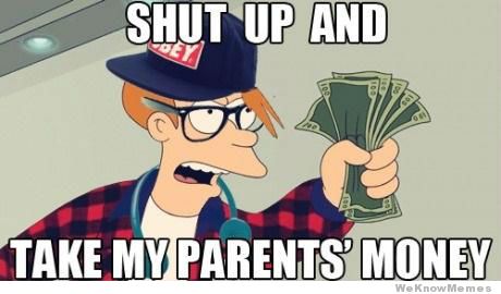 shut-up-and-take-my-parents-money.jpg