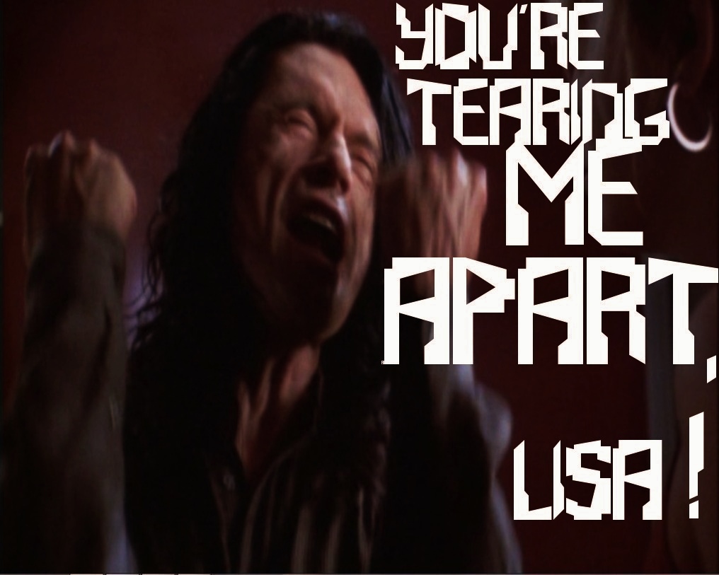 Tommy-Wisseau-you%27re-tearing-me-apart-lisa.jpg